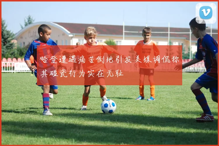 哈登遭遇痛苦倒地引发美媒调侃称其碰瓷行为实在无耻