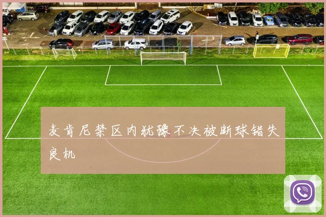 麦肯尼禁区内犹豫不决被断球错失良机