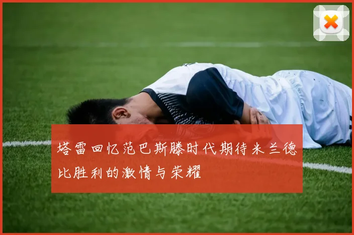 塔雷回忆范巴斯滕时代期待米兰德比胜利的激情与荣耀