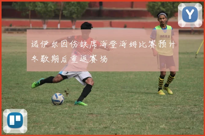 诺伊尔因伤缺席海登海姆比赛预计冬歇期后重返赛场